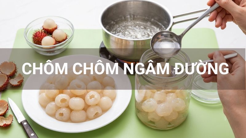 Cách làm chôm chôm ngâm đường giòn sật, thanh mát ngày hè